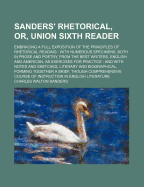 Sanders' Rhetorical, or Union Sixth Reader: Embracing a Full Exposition of the Principles of Rhetorical Reading; With Numerous Specimens, Both in Prose and Poetry, from the Best Writers, English and American, as Exercises for Practice; And with Notes and