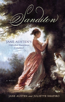 Sanditon: Jane Austen's Unfinished Masterpiece Completed - Austen, Jane, and Shapiro, Juliette
