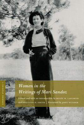 Sandoz Studies, Volume 1: Women in the Writings of Mari Sandoz - Laegreid, Renee M (Editor), and Smith, Shannon D (Editor), and Wunder, John R (Foreword by)