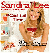 Sandra Lee Semi-Homemade Cocktail Time: 218 Cocktails & Appetizers for the "Best Time of the Day"