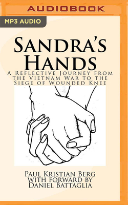 Sandra's Hands: A Reflective Journey from the Vietnam War to the Siege of Wounded Knee - Berg, Paul Kristian, and Battaglia, Daniel (Read by), and Bevine, Victor (Read by)