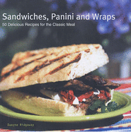 Sandwiches, Panini and Wraps: 50 Delicious Recipes for the Classic Meal