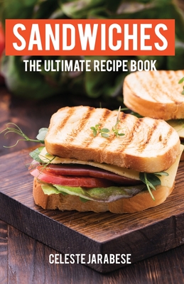 Sandwiches: The Ultimate Recipe Book - Jarabese, Celeste