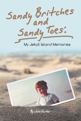 Sandy Britches and Sandy Toes: My Jekyll Island Memories by Jeff Foster - Foster, Jeff