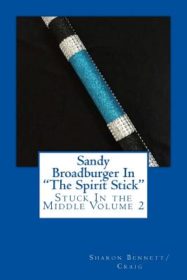 Sandy Broadburger in the Spirit Stick: Stuck in the Middlke - Bennett/Craig, Sharon, and Lopez, Lucresia