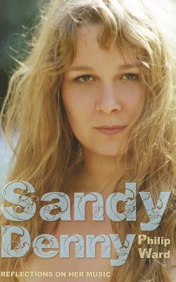 Sandy Denny: Reflections on her music - Ward, Philip