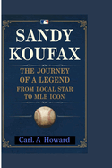 Sandy Koufax: The Journey of a Legend: From Local Star to MLB Icon