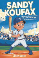 Sandy Koufax: The Story of a Baseball Superstar Who Left the Game Too Soon (An Inspiring Biography For Kids)
