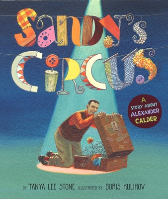Sandy's Circus: A Story about Alexander Calder - Stone, Tanya Lee