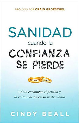 Sanidad Cuando La Confianza Se Pierde: Como Encontrar El Perdn Y La Restauraci N En Su Matrimonio / Healing Your Mar - Beall, Cindy