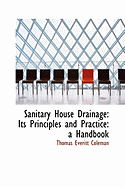 Sanitary House Drainage: Its Principles and Practice: A Handbook