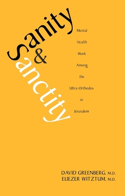 Sanity and Sanctity: Mental Health Work Among the Ultra-Orthodox in Jerusalem - Greenberg, David, and Witztum, Eliezer