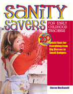 Sanity Savers for Early Childhood Teachers: 200 Quick Fixes for Everything from Big Messes to Small Budgets