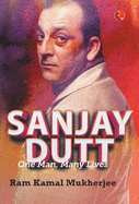 Sanjay Dutt: One Man, Many Lives