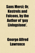 Sans Merci: Or, Kestrels and Falcons, by the Author of 'Guy Livingstone'