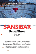 Sansibar Reisef?hrer 2024: Sonne, Meer und Gew?rze: Gestalten Sie Ihren perfekten R?ckzugsort in Tansania