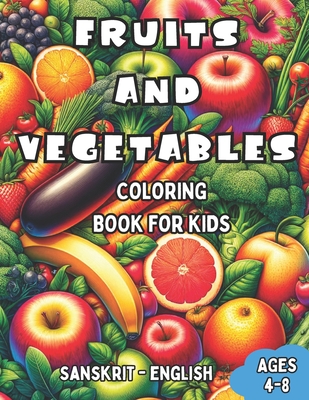 Sanskrit - English Fruits and Vegetables Coloring Book for Kids Ages 4-8: Bilingual Coloring Book with English Translations Color and Learn Sanskrit For Beginners Great Gift for Boys & Girls - Sharma, Aditi (Translated by), and Williams, Laura R