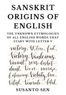 Sanskrit Origins of English: The Unknown Etymologies of all English Words that start with Letter V