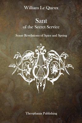 Sant of the Secret Service: Some Revelations of Spies and Spying - Queux, William Le