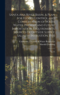Santa Ana River Basin. A Plan for Flood Control and Conservation of Waste Water. Present and Future Importation Requirements. Sources of Outside Supply. Salinity Intrustion. 1930: No.31