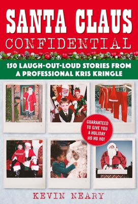 Santa Claus Confidential: 150 Laugh-Out-Loud Stories from a Professional Kris Kringle - Neary, Kevin