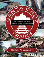 Santa Cruz Trains: Railroads of the Santa Cruz Mountains