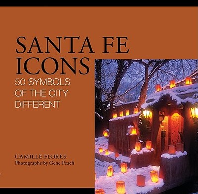 Santa Fe Icons: 50 Symbols of the City Different - Flores, Camille, and Peach, Gene (Photographer)