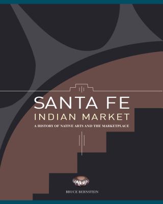 Santa Fe Indian Market: A History of Native Arts and the Marketplace - Bernstein, Bruce, Dr.