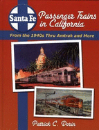 Santa Fe Passenger Trains in California: From the 1940s Thru Amtrak and More - Dorin, Patrick