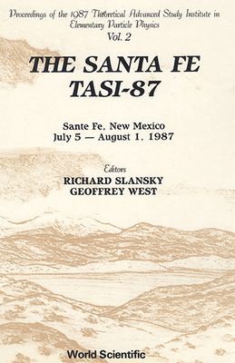 Santa Fe Tasi-87, The - Proceedings Of The 1987 Theoretical Advanced Study Institute In Elementary Particle Physics (In 2 Volumes) - West, Geoffrey (Editor), and Slansky, Richard (Editor)