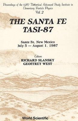 Santa Fe Tasi-87, The - Proceedings Of The 1987 Theoretical Advanced Study Institute In Elementary Particle Physics (In 2 Volumes) - West, Geoffrey (Editor), and Slansky, Richard (Editor)
