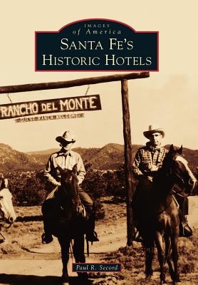 Santa Fe's Historic Hotels - Secord, Paul R