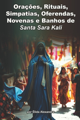 Santa Sara Kali e Suas Oraes, Rituais, Simpatias, Oferendas, Novenas e Banhos - Alexandre, lida