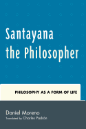 Santayana the Philosopher: Philosophy as a Form of Life