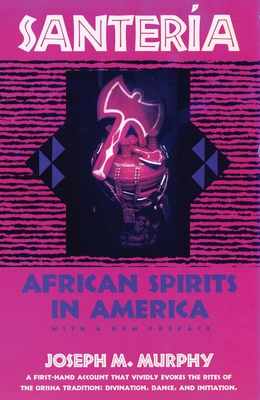 Santeria: African Spirits in America - Murphy, Joseph M