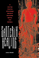 Santeria Healing: A Journey Into the Afro-Cuban World of Divinities, Spirits, and Sorcery