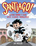 Santiago!: Santiago Ramn Y Cajal!artist, Scientist, Troublemaker