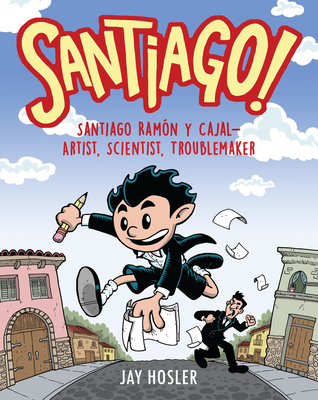 Santiago!: Santiago Ramn Y Cajal!artist, Scientist, Troublemaker - Hosler, Jay