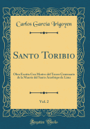 Santo Toribio, Vol. 2: Obra Escrita Con Motivo del Tercer Centenario de la Muerte del Santo Arzobispo de Lima (Classic Reprint)