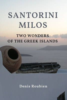 Santorini - Milos. Two wonders of the Greek Islands - Roubien, Denis