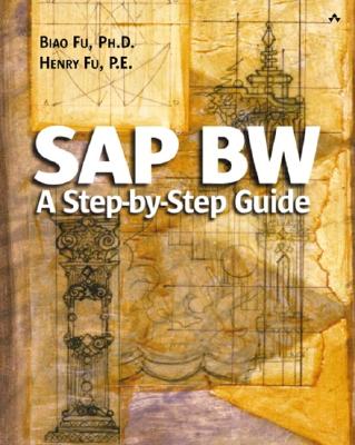 SAP Bw: A Step-By-Step Guide: A Step-By-Step Guide - Fu, Biao Ph D, and Fu, Henry P E