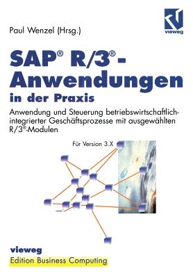 SAP(R) R/3(r)-Anwendungen in Der Praxis: Anwendung Und Steuerung Betriebswirtschaftlich-Integrierter Geschaftsprozesse Mit Ausgewahlten R/3(r)-Modulen - Wenzel, Paul (Editor)
