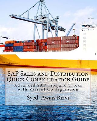 SAP Sales and Distribution Quick Configuration Guide: Advanced SAP Tips and Tricks with Variant Configuration (Color Edition Book) - Rizvi, Syed Awais