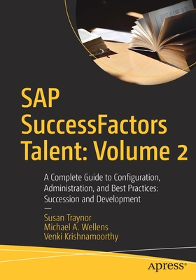SAP Successfactors Talent: Volume 2: A Complete Guide to Configuration, Administration, and Best Practices: Succession and Development - Traynor, Susan, and Wellens, Michael A, and Krishnamoorthy, Venki