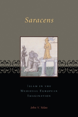 Saracens: Islam in the Medieval European Imagination - Tolan, John