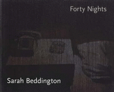 Sarah Beddington: Forty Nights - Iversen, Margaret, and Beddington, Sarah (Editor)