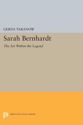 Sarah Bernhardt: The Art Within the Legend - Taranow, Gerda