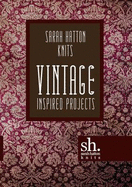 Sarah Hatton Knits - Vintage Inspired Projects