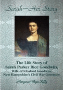 Sarah: Her Story: The Life Story of Sarah Parker Rice Goodwin, Wife of Ichabod Goodwin, New Hampshire's Civil War Governor - Kelly, Margaret Whyte