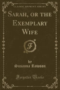Sarah, or the Exemplary Wife (Classic Reprint)